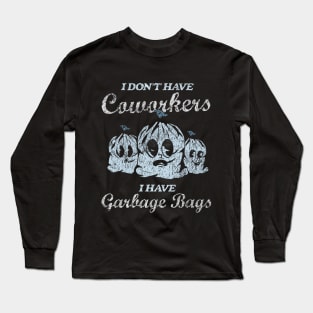 I Don't Have Coworkers I Have Garbage Bags Long Sleeve T-Shirt